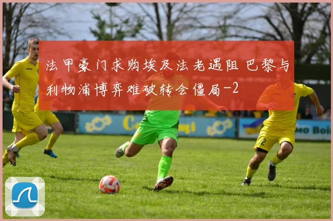 法甲豪门求购埃及法老遇阻 巴黎与利物浦博弈难破转会僵局