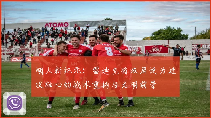 湖人新纪元：雷迪克将浓眉设为进攻轴心的战术重构与光明前景